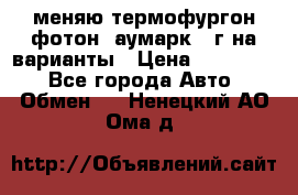 меняю термофургон фотон  аумарк 13г на варианты › Цена ­ 400 000 - Все города Авто » Обмен   . Ненецкий АО,Ома д.